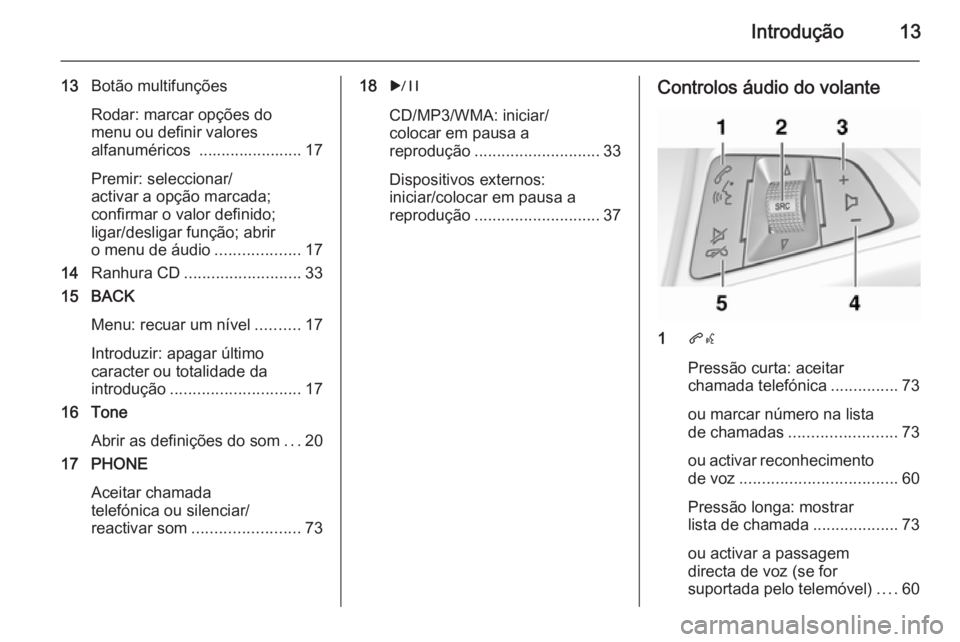 OPEL MERIVA 2015.5 Manual de Informação e Lazer (in Portugues) Introdução13
13Botão multifunções
Rodar: marcar opções do
menu ou definir valores
alfanuméricos ....................... 17
Premir: seleccionar/
activar a opção marcada;
confirmar o valor de OPEL MERIVA 2015.5 Manual de Informação e Lazer (in Portugues) Introdução13
13Botão multifunções
Rodar: marcar opções do
menu ou definir valores
alfanuméricos ....................... 17
Premir: seleccionar/
activar a opção marcada;
confirmar o valor de