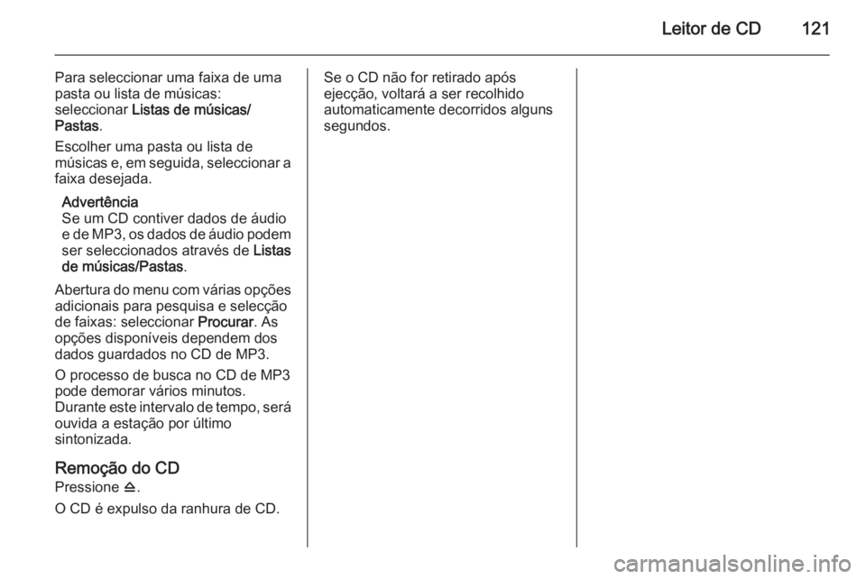 OPEL MERIVA 2015.5  Manual de Informação e Lazer (in Portugues) Leitor de CD121
Para seleccionar uma faixa de uma
pasta ou lista de músicas:
seleccionar  Listas de músicas/
Pastas .
Escolher uma pasta ou lista de
músicas e, em seguida, seleccionar a faixa desej
