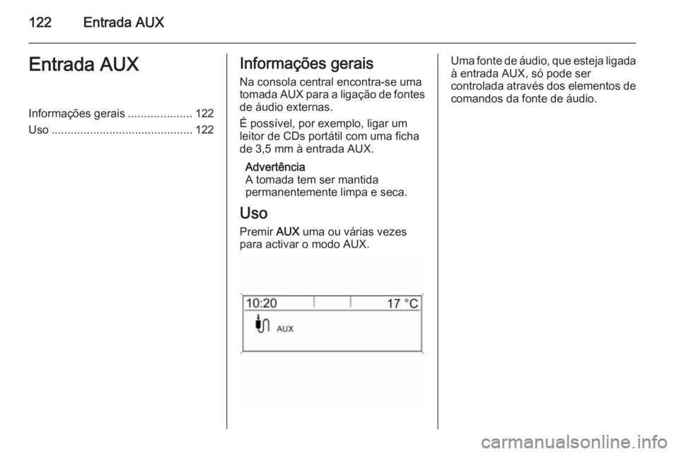 OPEL MERIVA 2015.5  Manual de Informação e Lazer (in Portugues) 122Entrada AUXEntrada AUXInformações gerais....................122
Uso ............................................ 122Informações gerais
Na consola central encontra-se uma
tomada AUX para a liga