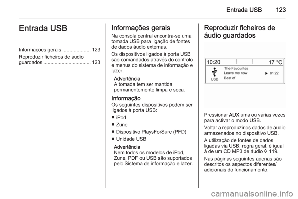 OPEL MERIVA 2015.5  Manual de Informação e Lazer (in Portugues) Entrada USB123Entrada USBInformações gerais....................123
Reproduzir ficheiros de áudio
guardados .................................. 123Informações gerais
Na consola central encontra-se 