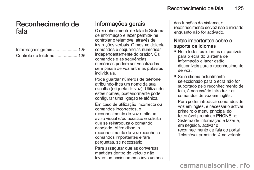 OPEL MERIVA 2015.5  Manual de Informação e Lazer (in Portugues) Reconhecimento de fala125Reconhecimento de
falaInformações gerais ....................125
Controlo do telefone ..................126Informações gerais
O reconhecimento de fala do Sistema de inform