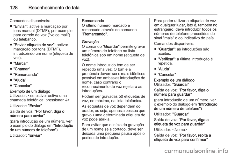 OPEL MERIVA 2015.5  Manual de Informação e Lazer (in Portugues) 128Reconhecimento de fala
Comandos disponíveis:■ " Enviar ": active a marcação por
tons manual (DTMF), por exemplo
para correio de voz ("voice mail”)
ou telebanco.
■ " Enviar 
