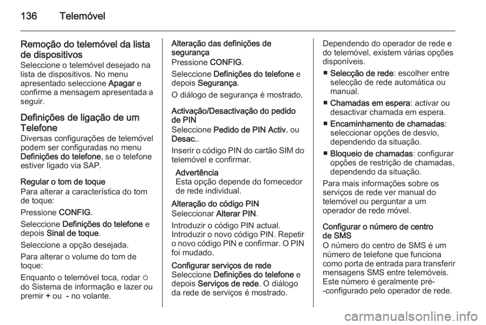 OPEL MERIVA 2015.5  Manual de Informação e Lazer (in Portugues) 136Telemóvel
Remoção do telemóvel da listade dispositivos
Seleccione o telemóvel desejado na lista de dispositivos. No menu
apresentado seleccione  Apagar e
confirme a mensagem apresentada a
segu