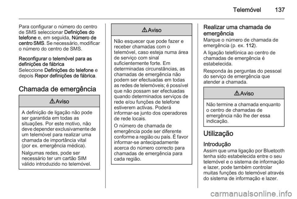OPEL MERIVA 2015.5  Manual de Informação e Lazer (in Portugues) Telemóvel137
Para configurar o número do centro
de SMS seleccionar  Definições do
telefone  e, em seguida,  Número de
centro SMS . Se necessário, modificar
o número do centro de SMS.
Reconfigur