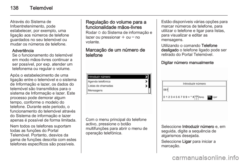 OPEL MERIVA 2015.5  Manual de Informação e Lazer (in Portugues) 138Telemóvel
Através do Sistema de
Infoentretenimento, pode
estabelecer, por exemplo, uma ligação aos números de telefone
guardados no seu telemóvel ou
mudar os números de telefone.
Advertênci