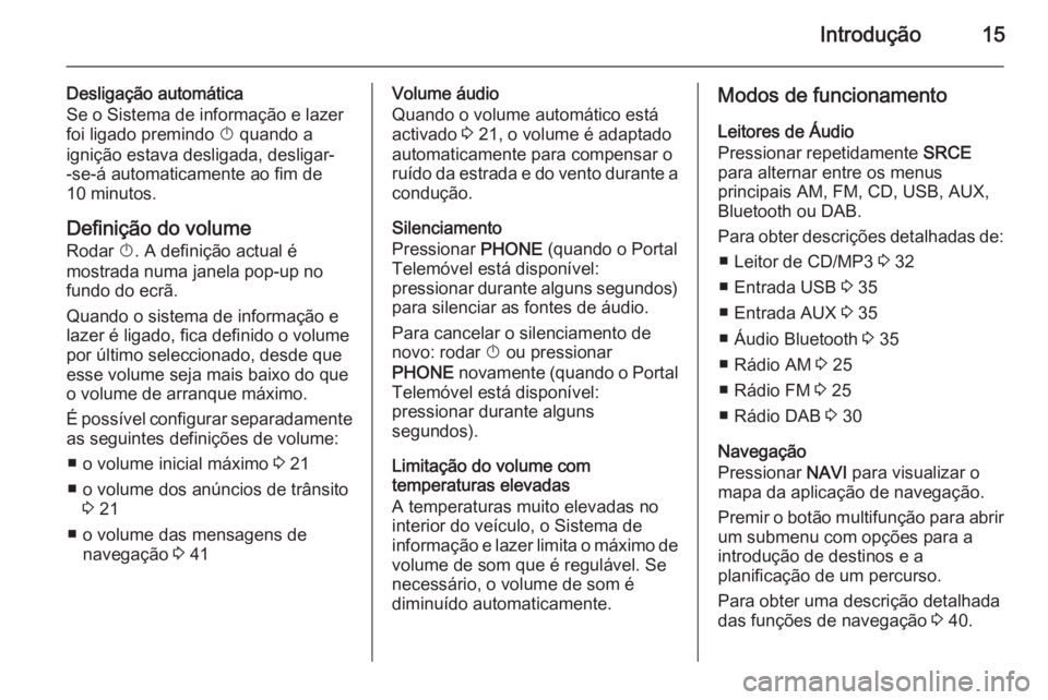 OPEL MERIVA 2015.5  Manual de Informação e Lazer (in Portugues) Introdução15
Desligação automática
Se o Sistema de informação e lazer
foi ligado premindo  X quando a
ignição estava desligada, desligar-
-se-á automaticamente ao fim de
10 minutos.
Definiç