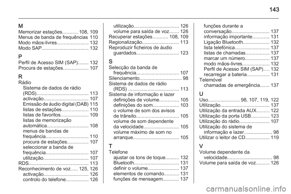 OPEL MERIVA 2015.5 Manual de Informação e Lazer (in Portugues) 143
M
Memorizar estações ...........108, 109
Menus de banda de frequências 110
Modo mãos-livres .......................132
Modo SAP .................................. 132
P Perfil de Acesso SIM (S OPEL MERIVA 2015.5 Manual de Informação e Lazer (in Portugues) 143
M
Memorizar estações ...........108, 109
Menus de banda de frequências 110
Modo mãos-livres .......................132
Modo SAP .................................. 132
P Perfil de Acesso SIM (S