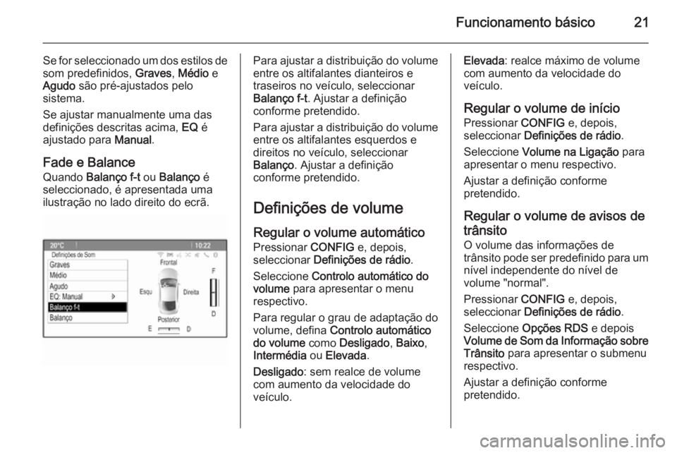 OPEL MERIVA 2015.5  Manual de Informação e Lazer (in Portugues) Funcionamento básico21
Se for seleccionado um dos estilos desom predefinidos,  Graves, Médio  e
Agudo  são pré-ajustados pelo
sistema.
Se ajustar manualmente uma das definições descritas acima, 