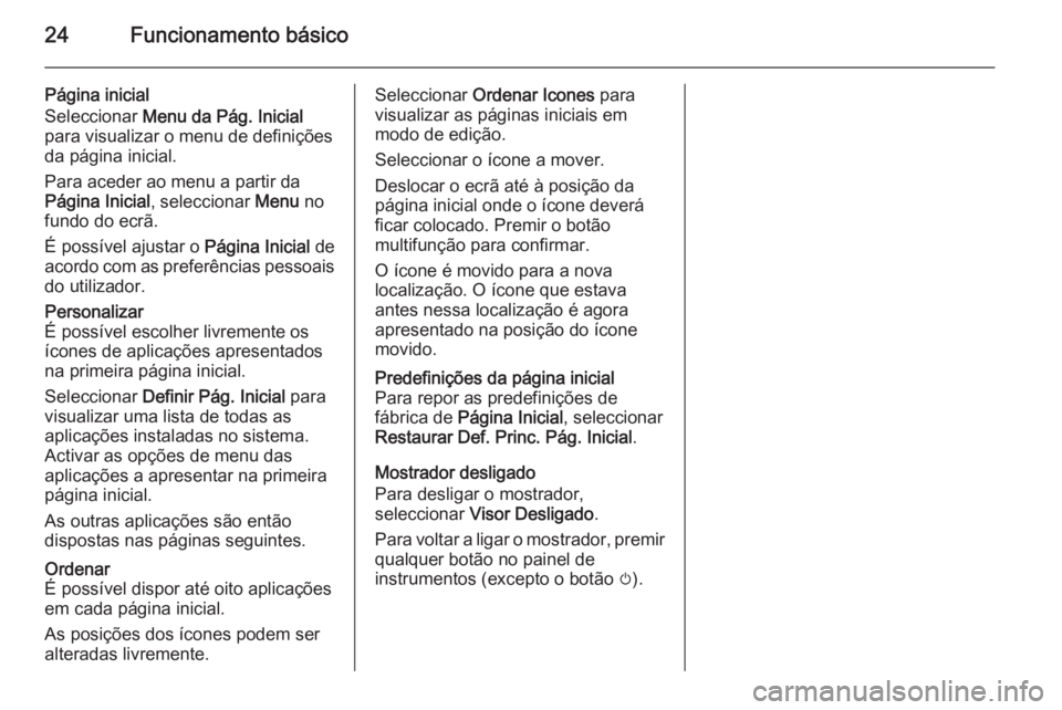 OPEL MERIVA 2015.5  Manual de Informação e Lazer (in Portugues) 24Funcionamento básico
Página inicial
Seleccionar  Menu da Pág. Inicial
para visualizar o menu de definições
da página inicial.
Para aceder ao menu a partir da
Página Inicial , seleccionar Menu
