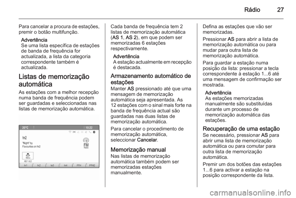 OPEL MERIVA 2015.5  Manual de Informação e Lazer (in Portugues) Rádio27
Para cancelar a procura de estações,premir o botão multifunção.
Advertência
Se uma lista específica de estações
de banda de frequência for
actualizada, a lista da categoria
correspo