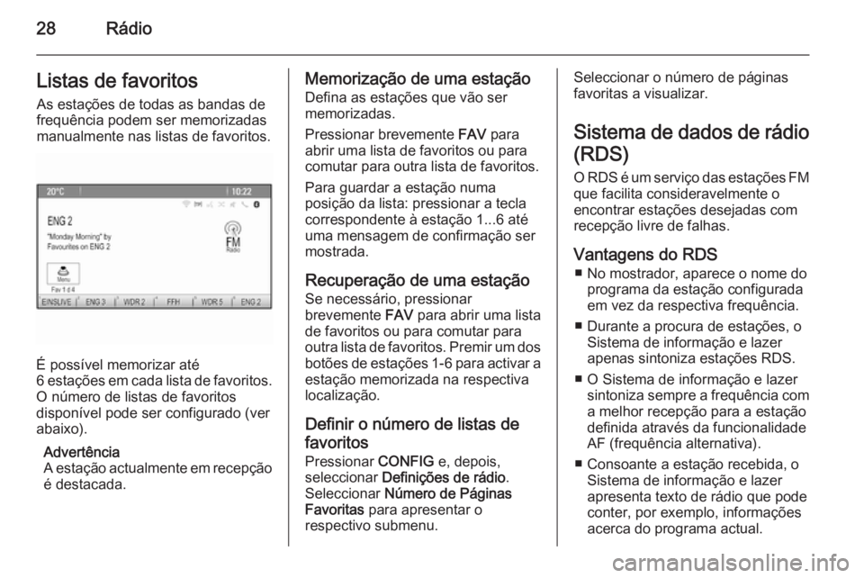 OPEL MERIVA 2015.5  Manual de Informação e Lazer (in Portugues) 28RádioListas de favoritosAs estações de todas as bandas defrequência podem ser memorizadas
manualmente nas listas de favoritos.
É possível memorizar até
6 estações em cada lista de favoritos