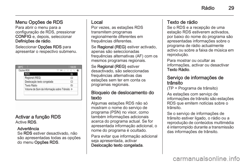 OPEL MERIVA 2015.5  Manual de Informação e Lazer (in Portugues) Rádio29
Menu Opções de RDSPara abrir o menu para a
configuração de RDS, pressionar
CONFIG  e, depois, seleccionar
Definições de rádio .
Seleccionar  Opções RDS  para
apresentar o respectivo 