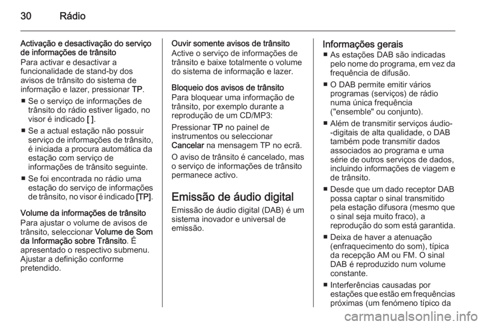 OPEL MERIVA 2015.5  Manual de Informação e Lazer (in Portugues) 30Rádio
Activação e desactivação do serviço
de informações de trânsito
Para activar e desactivar a
funcionalidade de stand-by dos
avisos de trânsito do sistema de
informação e lazer, press
