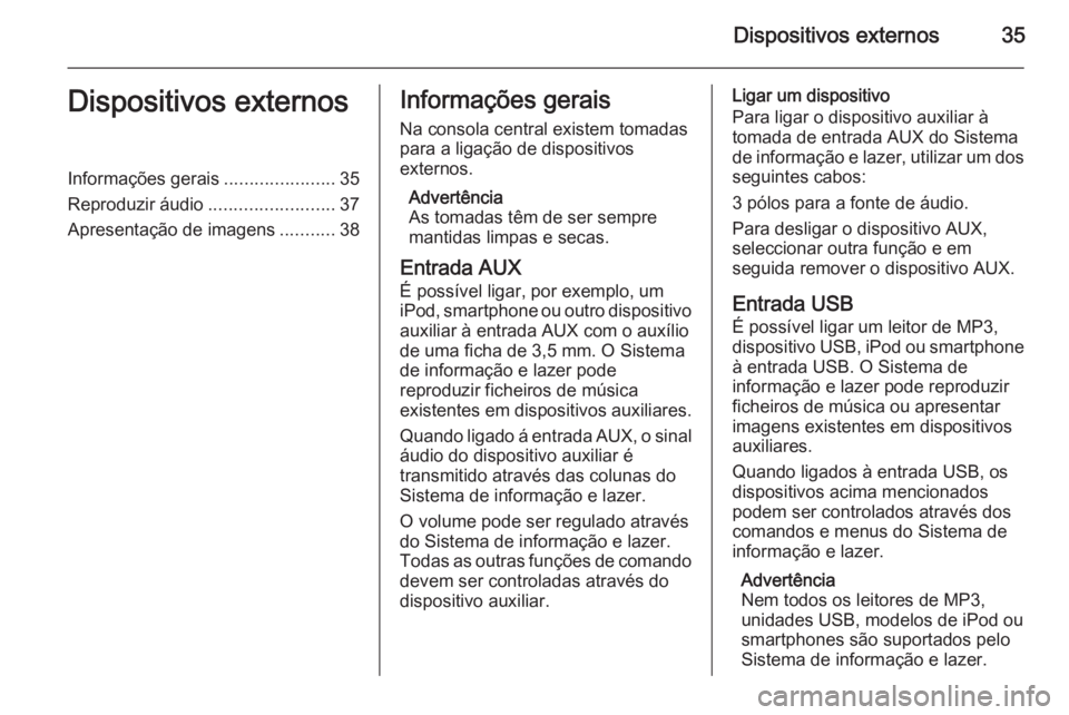 OPEL MERIVA 2015.5  Manual de Informação e Lazer (in Portugues) Dispositivos externos35Dispositivos externosInformações gerais......................35
Reproduzir áudio .........................37
Apresentação de imagens ...........38Informações gerais
Na co