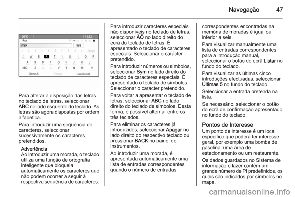 OPEL MERIVA 2015.5  Manual de Informação e Lazer (in Portugues) Navegação47
Para alterar a disposição das letras
no teclado de letras, seleccionar
ABC  no lado esquerdo do teclado. As
letras são agora dispostas por ordem alfabética.
Para introduzir uma sequ�