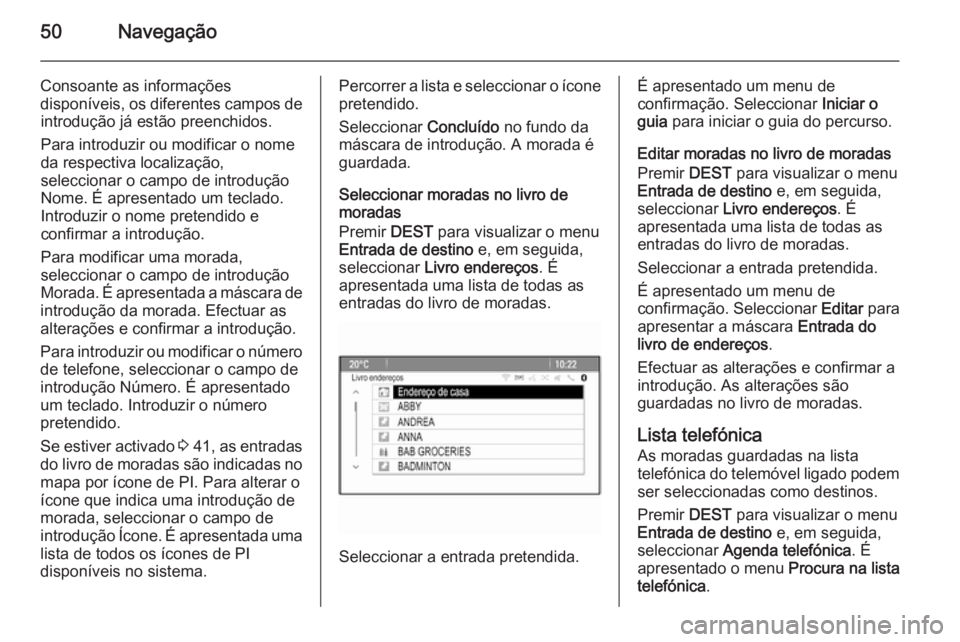 OPEL MERIVA 2015.5  Manual de Informação e Lazer (in Portugues) 50Navegação
Consoante as informações
disponíveis, os diferentes campos de introdução já estão preenchidos.
Para introduzir ou modificar o nome
da respectiva localização,
seleccionar o campo