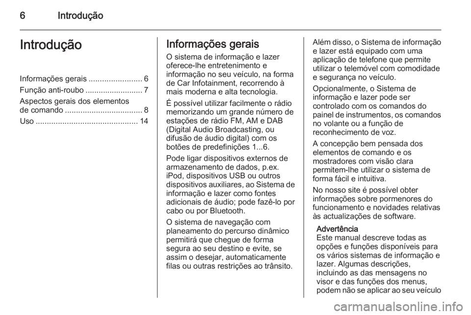 OPEL MERIVA 2015.5 Manual de Informação e Lazer (in Portugues) 6IntroduçãoIntroduçãoInformações gerais........................6
Função anti-roubo .......................... 7 Aspectos gerais dos elementos
de comando ................................... 8
U OPEL MERIVA 2015.5 Manual de Informação e Lazer (in Portugues) 6IntroduçãoIntroduçãoInformações gerais........................6
Função anti-roubo .......................... 7 Aspectos gerais dos elementos
de comando ................................... 8
U