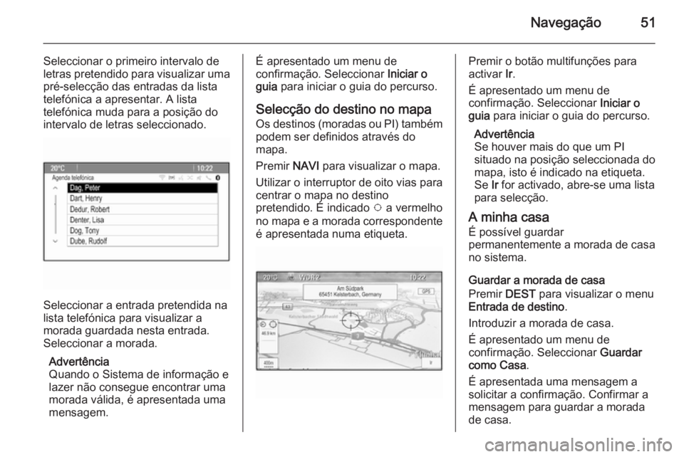 OPEL MERIVA 2015.5  Manual de Informação e Lazer (in Portugues) Navegação51
Seleccionar o primeiro intervalo deletras pretendido para visualizar uma pré-selecção das entradas da lista
telefónica a apresentar. A lista
telefónica muda para a posição do
inte