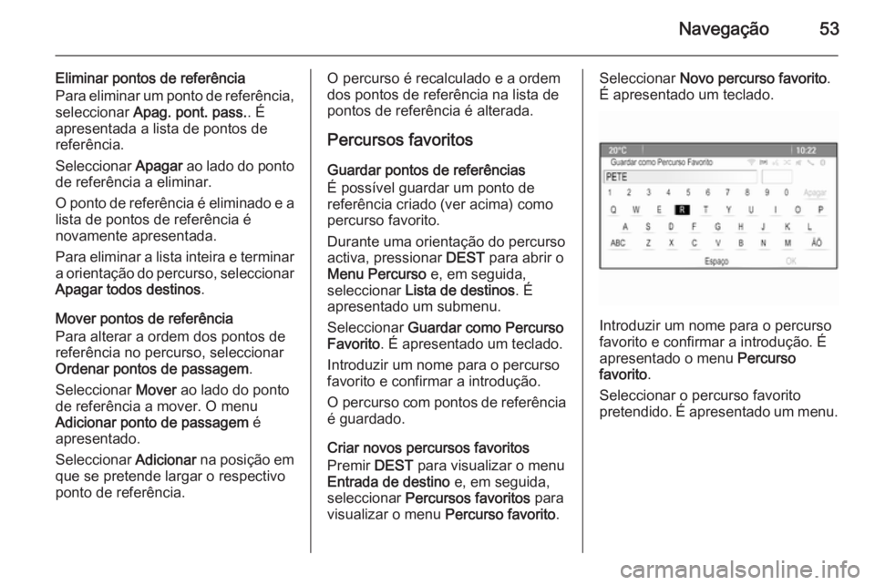 OPEL MERIVA 2015.5  Manual de Informação e Lazer (in Portugues) Navegação53
Eliminar pontos de referência
Para eliminar um ponto de referência,
seleccionar  Apag. pont. pass. . É
apresentada a lista de pontos de
referência.
Seleccionar  Apagar ao lado do pon