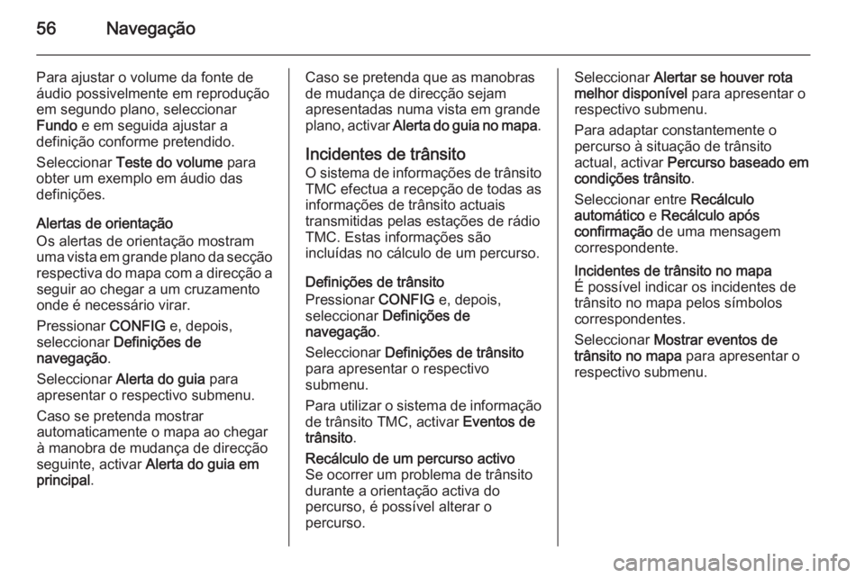 OPEL MERIVA 2015.5  Manual de Informação e Lazer (in Portugues) 56Navegação
Para ajustar o volume da fonte de
áudio possivelmente em reprodução
em segundo plano, seleccionar
Fundo  e em seguida ajustar a
definição conforme pretendido.
Seleccionar  Teste do 