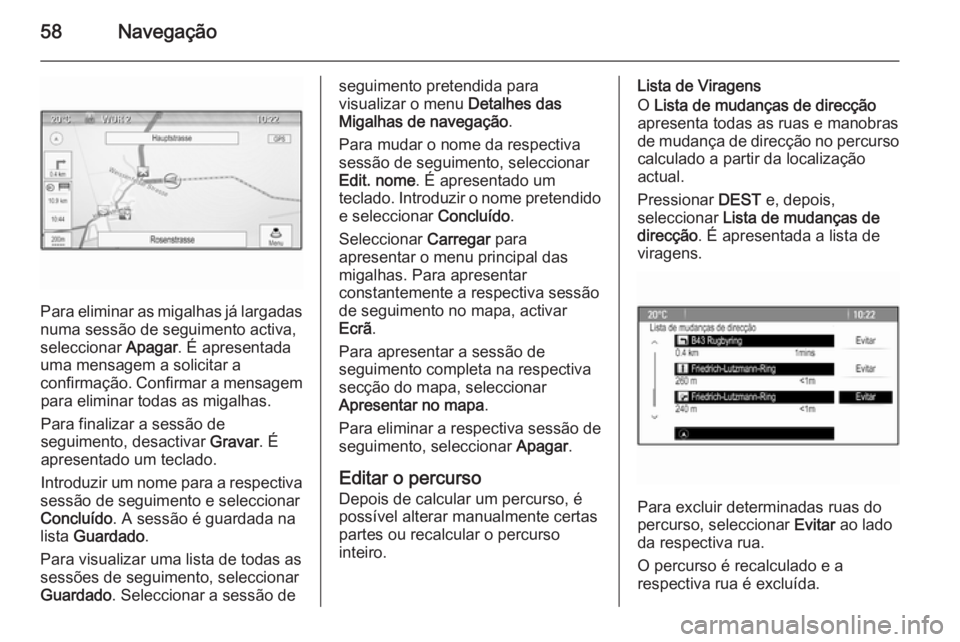OPEL MERIVA 2015.5  Manual de Informação e Lazer (in Portugues) 58Navegação
Para eliminar as migalhas já largadasnuma sessão de seguimento activa,
seleccionar  Apagar. É apresentada
uma mensagem a solicitar a
confirmação. Confirmar a mensagem para eliminar 