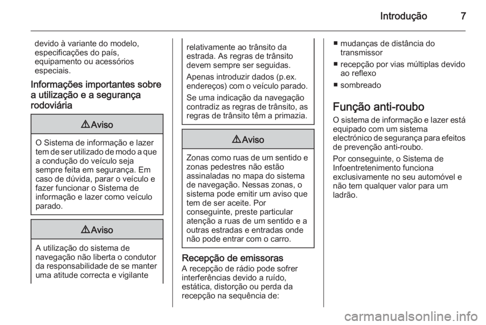 OPEL MERIVA 2015.5  Manual de Informação e Lazer (in Portugues) Introdução7
devido à variante do modelo,
especificações do país,
equipamento ou acessórios
especiais.
Informações importantes sobre
a utilização e a segurança rodoviária9 Aviso
O Sistema 