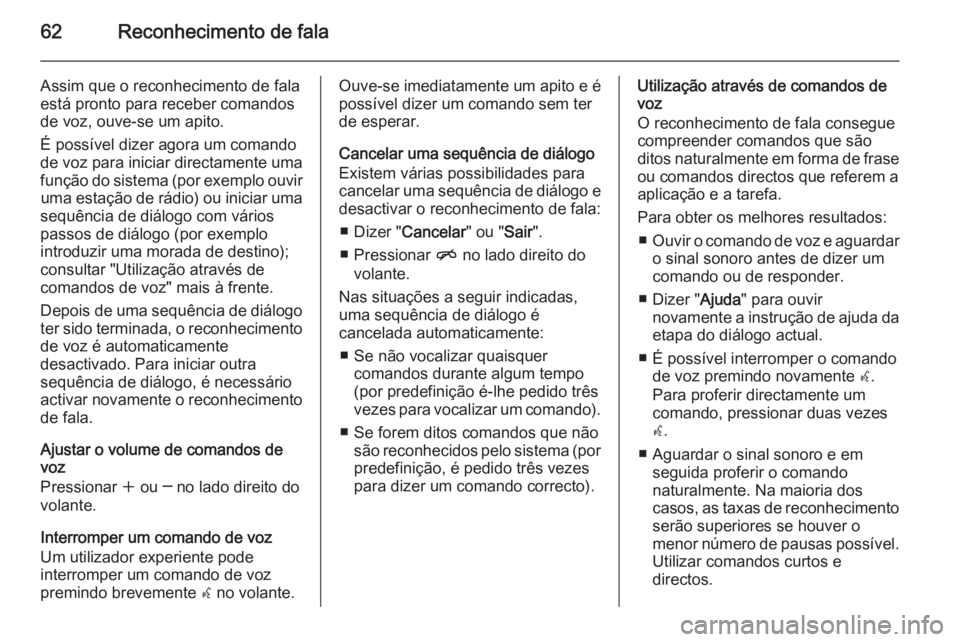 OPEL MERIVA 2015.5  Manual de Informação e Lazer (in Portugues) 62Reconhecimento de fala
Assim que o reconhecimento de fala
está pronto para receber comandos
de voz, ouve-se um apito.
É possível dizer agora um comando
de voz para iniciar directamente uma
funç