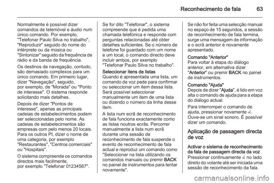 OPEL MERIVA 2015.5  Manual de Informação e Lazer (in Portugues) Reconhecimento de fala63
Normalmente é possível dizer
comandos de telemóvel e áudio num
único comando. Por exemplo,
"Telefonar Paulo Silva no trabalho",
"Reproduzir" seguido do no