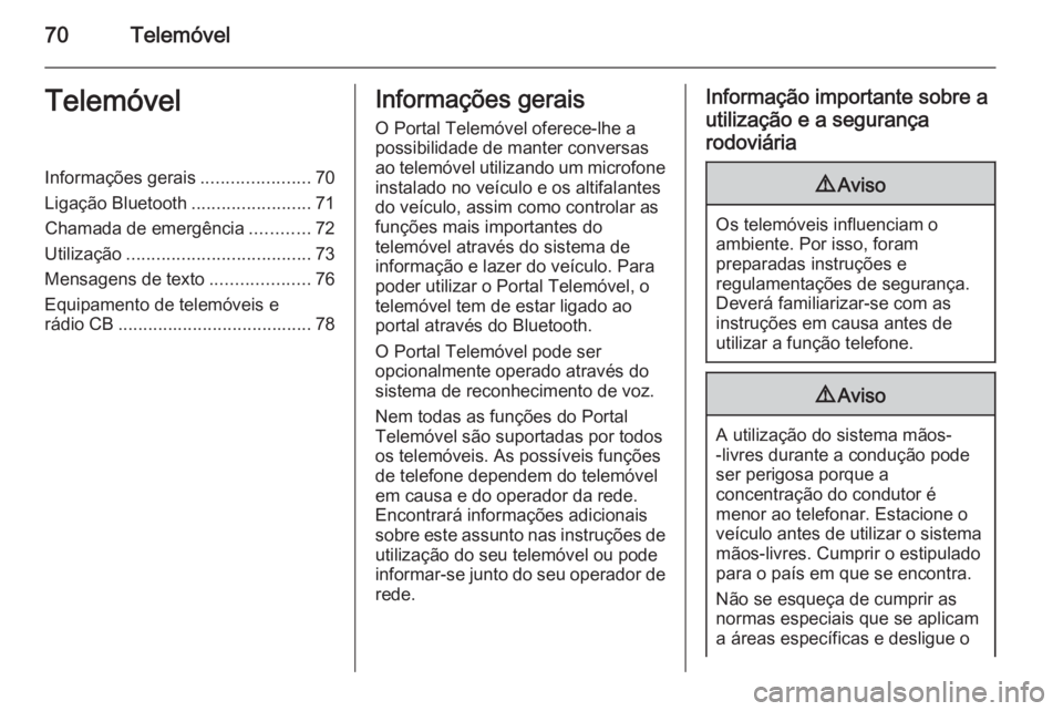 OPEL MERIVA 2015.5  Manual de Informação e Lazer (in Portugues) 70TelemóvelTelemóvelInformações gerais......................70
Ligação Bluetooth ........................71
Chamada de emergência ............72
Utilização ...................................