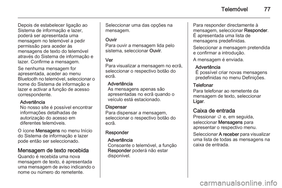 OPEL MERIVA 2015.5  Manual de Informação e Lazer (in Portugues) Telemóvel77
Depois de estabelecer ligação ao
Sistema de informação e lazer,
poderá ser apresentada uma
mensagem no telemóvel a pedir
permissão para aceder às
mensagens de texto do telemóvel
