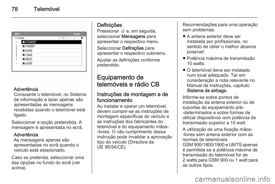 OPEL MERIVA 2015.5  Manual de Informação e Lazer (in Portugues) 78Telemóvel
Advertência
Consoante o telemóvel, no Sistema
de informação e lazer apenas são
apresentadas as mensagens
recebidas quando o telemóvel está
ligado.
Seleccionar a opção pretendida.