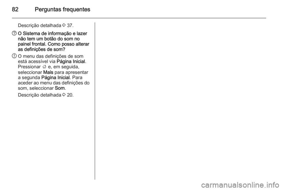 OPEL MERIVA 2015.5  Manual de Informação e Lazer (in Portugues) 82Perguntas frequentes
Descrição detalhada 3 37.? O Sistema de informação e lazer
não tem um botão do som no
painel frontal. Como posso alterar
as definições de som?
! O menu das definições 