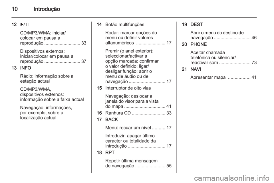 OPEL MERIVA 2015.5  Manual de Informação e Lazer (in Portugues) 10Introdução
12r
CD/MP3/WMA: iniciar/
colocar em pausa a
reprodução ............................ 33
Dispositivos externos:
iniciar/colocar em pausa a
reprodução ............................ 37
1