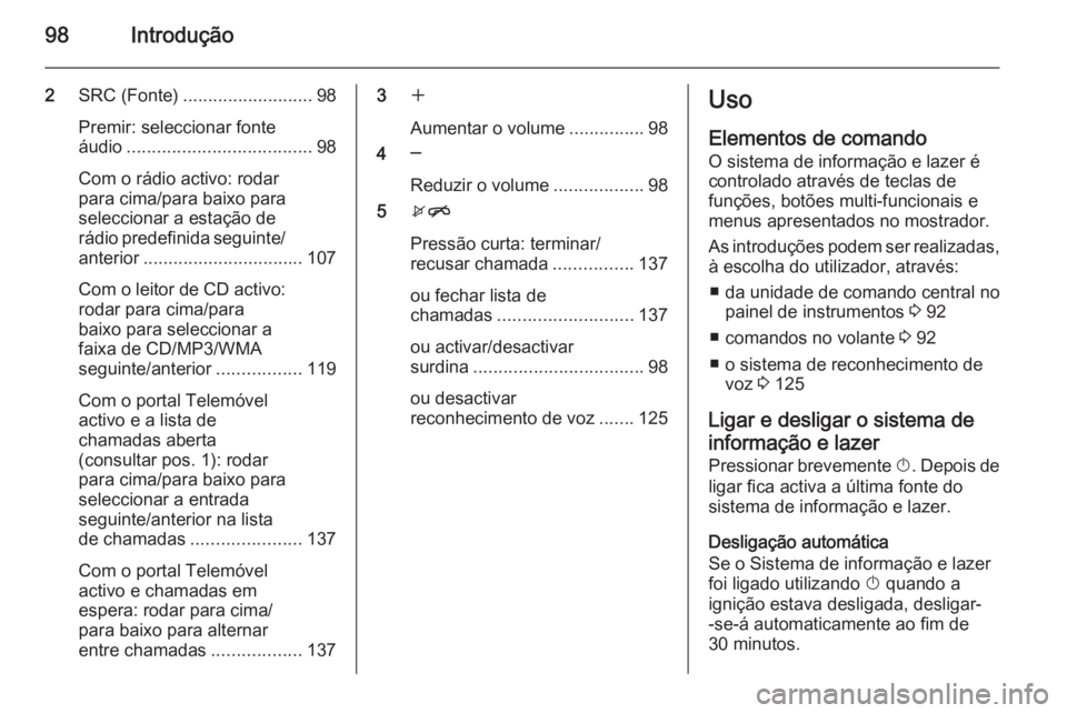 OPEL MERIVA 2015.5  Manual de Informação e Lazer (in Portugues) 98Introdução
2SRC (Fonte) .......................... 98
Premir: seleccionar fonte
áudio ..................................... 98
Com o rádio activo: rodar
para cima/para baixo para
seleccionar a e