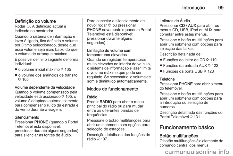 OPEL MERIVA 2015.5  Manual de Informação e Lazer (in Portugues) Introdução99
Definição do volumeRodar  X. A definição actual é
indicada no mostrador.
Quando o sistema de informação e
lazer é ligado, fica definido o volume
por último seleccionado, desde 