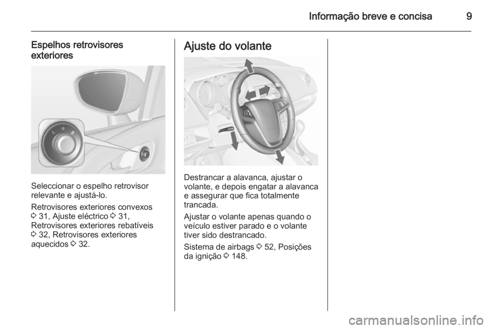 OPEL MERIVA 2015.5  Manual de Instruções (in Portugues) Informação breve e concisa9
Espelhos retrovisores
exteriores
Seleccionar o espelho retrovisor
relevante e ajustá-lo.
Retrovisores exteriores convexos
3  31, Ajuste eléctrico  3 31,
Retrovisores ex