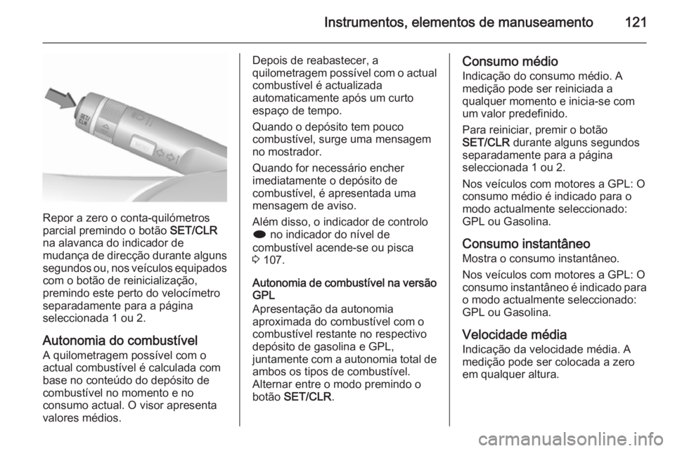 OPEL MERIVA 2015.5  Manual de Instruções (in Portugues) Instrumentos, elementos de manuseamento121
Repor a zero o conta-quilómetros
parcial premindo o botão  SET/CLR
na alavanca do indicador de
mudança de direcção durante alguns segundos ou, nos veíc