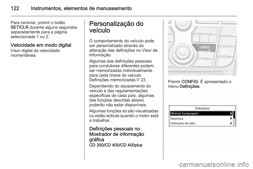 OPEL MERIVA 2015.5  Manual de Instruções (in Portugues) 122Instrumentos, elementos de manuseamento
Para reiniciar, premir o botão
SET/CLR  durante alguns segundos
separadamente para a página
seleccionada 1 ou 2.
Velocidade em modo digital Visor digital d