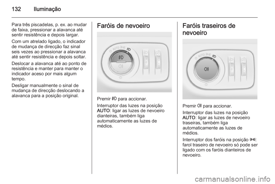 OPEL MERIVA 2015.5 Manual de Instruções (in Portugues) 132Iluminação
Para três piscadelas, p. ex. ao mudar
de faixa, pressionar a alavanca até
sentir resistência e depois largar.
Com um atrelado ligado, o indicador
de mudança de direcção faz sinal OPEL MERIVA 2015.5 Manual de Instruções (in Portugues) 132Iluminação
Para três piscadelas, p. ex. ao mudar
de faixa, pressionar a alavanca até
sentir resistência e depois largar.
Com um atrelado ligado, o indicador
de mudança de direcção faz sinal