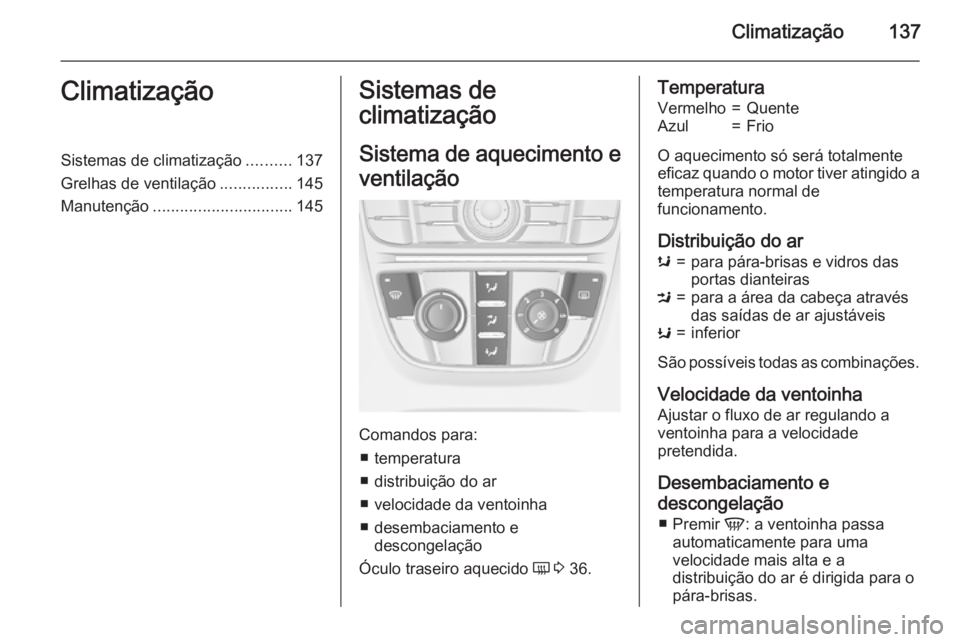 OPEL MERIVA 2015.5 Manual de Instruções (in Portugues) Climatização137ClimatizaçãoSistemas de climatização..........137
Grelhas de ventilação ................145
Manutenção ............................... 145Sistemas de
climatização
Sistema de OPEL MERIVA 2015.5 Manual de Instruções (in Portugues) Climatização137ClimatizaçãoSistemas de climatização..........137
Grelhas de ventilação ................145
Manutenção ............................... 145Sistemas de
climatização
Sistema de