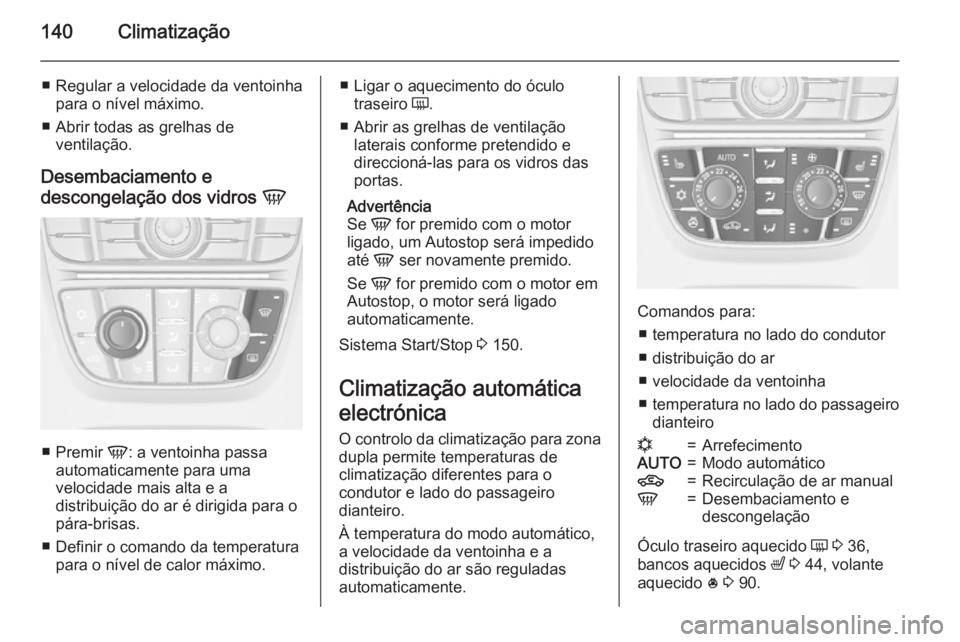 OPEL MERIVA 2015.5 Manual de Instruções (in Portugues) 140Climatização
■ Regular a velocidade da ventoinhapara o nível máximo.
■ Abrir todas as grelhas de ventilação.
Desembaciamento e
descongelação dos vidros V
■
Premir V: a ventoinha pas OPEL MERIVA 2015.5 Manual de Instruções (in Portugues) 140Climatização
■ Regular a velocidade da ventoinhapara o nível máximo.
■ Abrir todas as grelhas de ventilação.
Desembaciamento e
descongelação dos vidros V
■
Premir V: a ventoinha pas