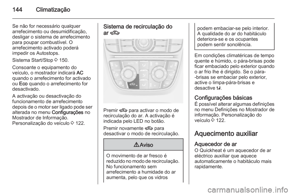 OPEL MERIVA 2015.5  Manual de Instruções (in Portugues) 144Climatização
Se não for necessário qualquer
arrefecimento ou desumidificação,
desligar o sistema de arrefecimento
para poupar combustível. O
arrefecimento activado poderá
impedir os Autosto