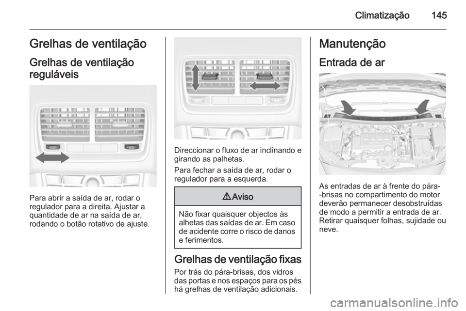 OPEL MERIVA 2015.5 Manual de Instruções (in Portugues) Climatização145Grelhas de ventilação
Grelhas de ventilação
reguláveis
Para abrir a saída de ar, rodar o
regulador para a direita. Ajustar a
quantidade de ar na saída de ar,
rodando o botão r OPEL MERIVA 2015.5 Manual de Instruções (in Portugues) Climatização145Grelhas de ventilação
Grelhas de ventilação
reguláveis
Para abrir a saída de ar, rodar o
regulador para a direita. Ajustar a
quantidade de ar na saída de ar,
rodando o botão r