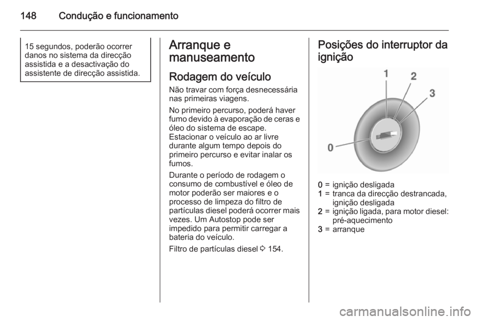 OPEL MERIVA 2015.5 Manual de Instruções (in Portugues) 148Condução e funcionamento15 segundos, poderão ocorrer
danos no sistema da direcção
assistida e a desactivação do
assistente de direcção assistida.Arranque e
manuseamento
Rodagem do veículo OPEL MERIVA 2015.5 Manual de Instruções (in Portugues) 148Condução e funcionamento15 segundos, poderão ocorrer
danos no sistema da direcção
assistida e a desactivação do
assistente de direcção assistida.Arranque e
manuseamento
Rodagem do veículo