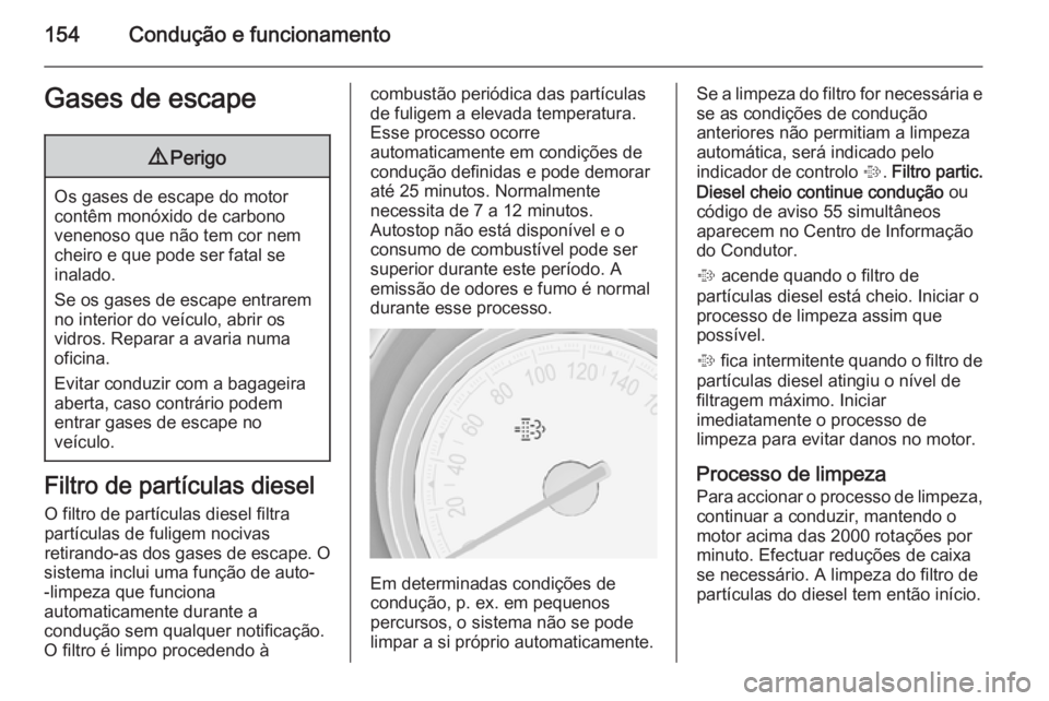 OPEL MERIVA 2015.5  Manual de Instruções (in Portugues) 154Condução e funcionamentoGases de escape9Perigo
Os gases de escape do motor
contêm monóxido de carbono
venenoso que não tem cor nem
cheiro e que pode ser fatal se
inalado.
Se os gases de escape