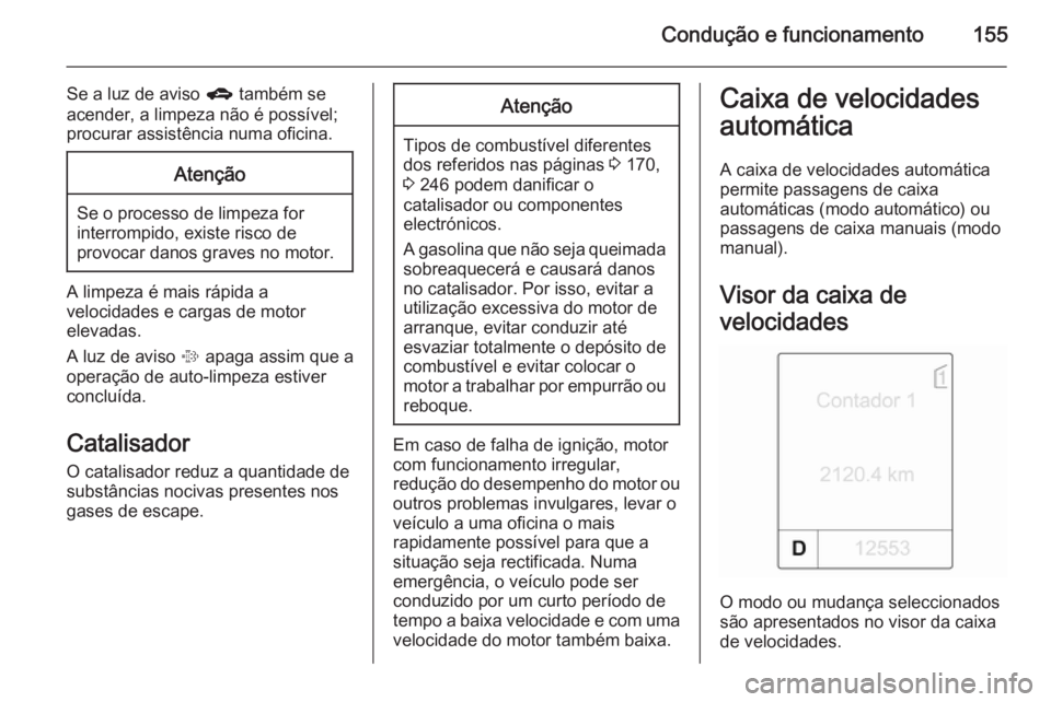 OPEL MERIVA 2015.5  Manual de Instruções (in Portugues) Condução e funcionamento155
Se a luz de aviso g também se
acender, a limpeza não é possível;
procurar assistência numa oficina.Atenção
Se o processo de limpeza for interrompido, existe risco 