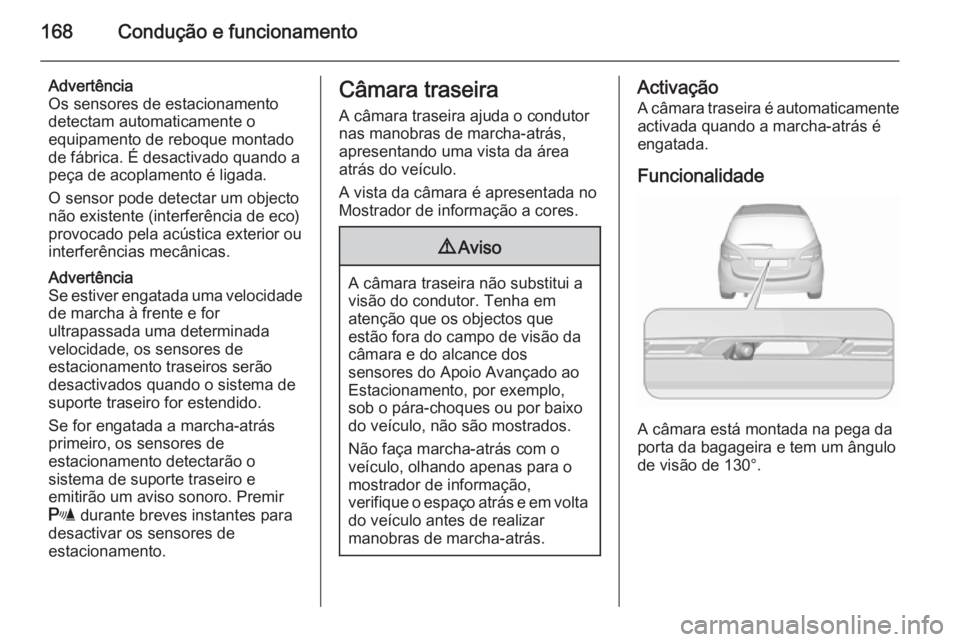 OPEL MERIVA 2015.5  Manual de Instruções (in Portugues) 168Condução e funcionamento
Advertência
Os sensores de estacionamento
detectam automaticamente o
equipamento de reboque montado
de fábrica. É desactivado quando a
peça de acoplamento é ligada.
