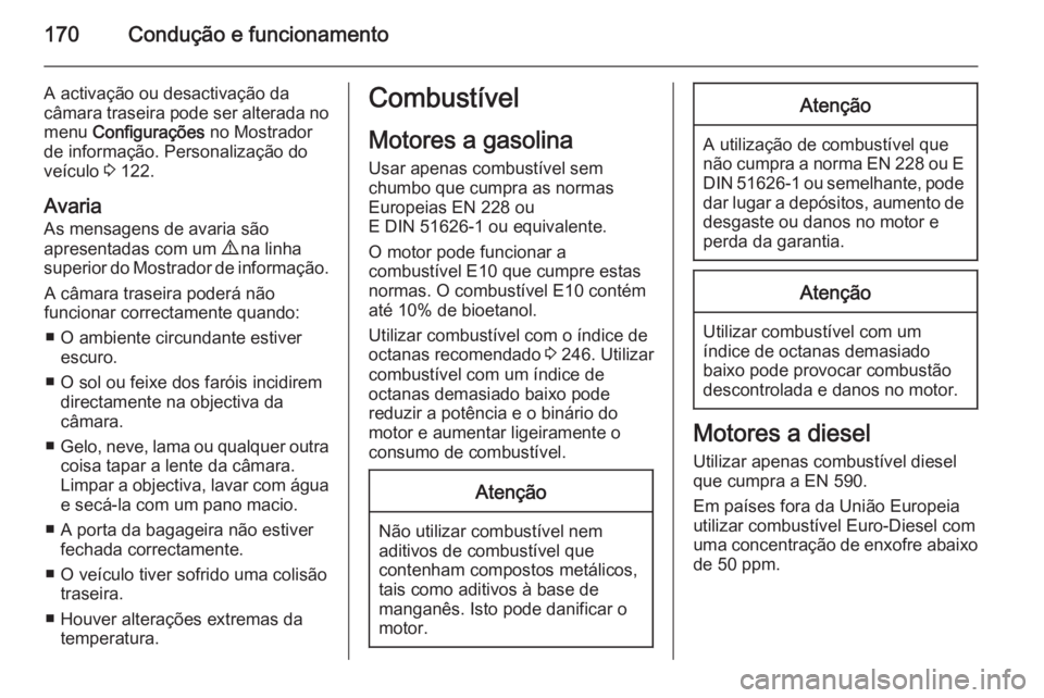 OPEL MERIVA 2015.5  Manual de Instruções (in Portugues) 170Condução e funcionamento
A activação ou desactivação da
câmara traseira pode ser alterada no
menu  Configurações  no Mostrador
de informação. Personalização do
veículo  3 122.
Avaria 