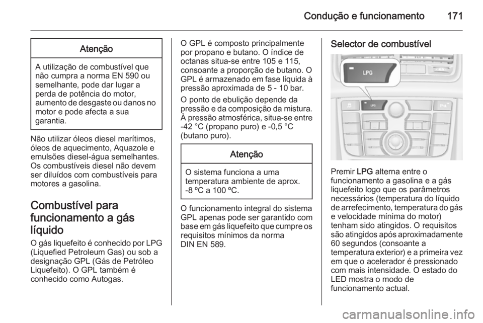 OPEL MERIVA 2015.5  Manual de Instruções (in Portugues) Condução e funcionamento171Atenção
A utilização de combustível que
não cumpra a norma EN 590 ou
semelhante, pode dar lugar a
perda de potência do motor,
aumento de desgaste ou danos no motor 