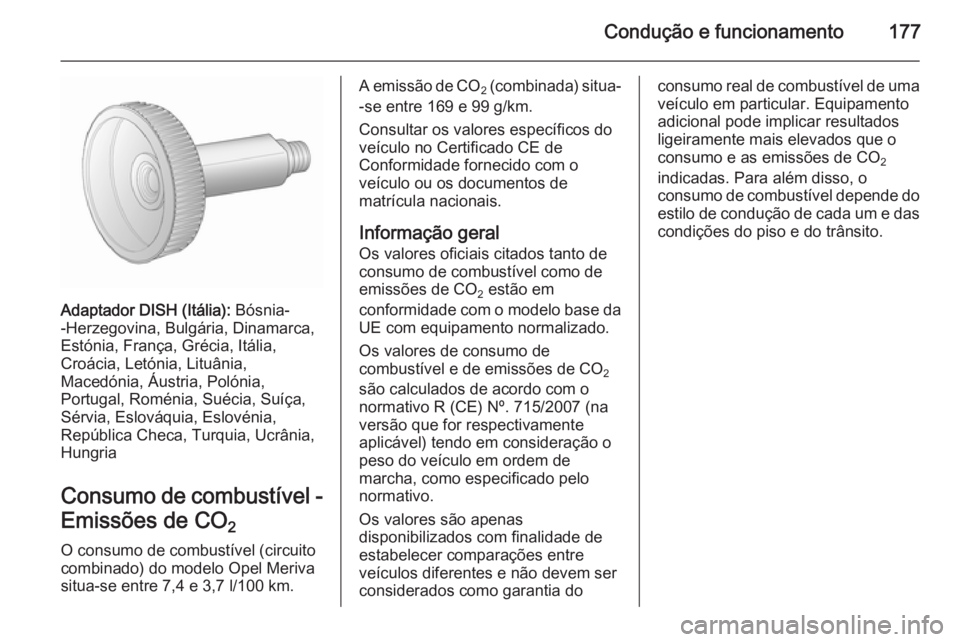 OPEL MERIVA 2015.5  Manual de Instruções (in Portugues) Condução e funcionamento177
Adaptador DISH (Itália): Bósnia-
-Herzegovina, Bulgária, Dinamarca,
Estónia, França, Grécia, Itália,
Croácia, Letónia, Lituânia,
Macedónia, Áustria, Polónia,